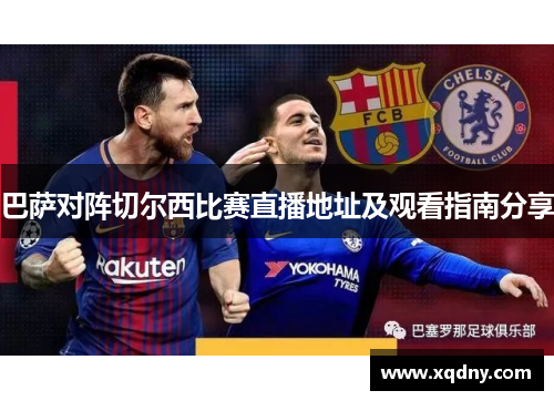 巴萨对阵切尔西比赛直播地址及观看指南分享
