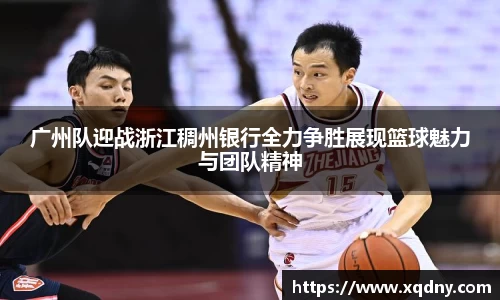 悟空体育广州队迎战浙江稠州银行全力争胜展现篮球魅力与团队精神